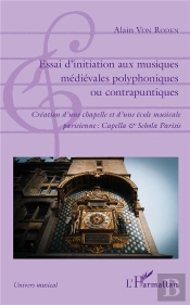Essai D'Initiation Aux Musiques Médiévales Polyphoniques Ou Contrapuntiques ; Création D'Une Chapelle Et D'Une École Musicale Parisienne : Capella Et Schola Parisis