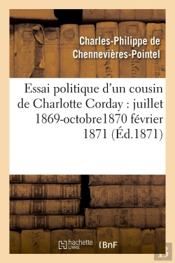 Bertrand.pt - Essai Politique D'Un Cousin De Charlotte Corday : Juillet 1869-Octobre1870 Fevrier 1871