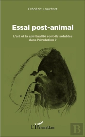 Essai Post Animal ; L'Art Et La Spiritualité Sont Ils Solubles Dans L'Évolution ?