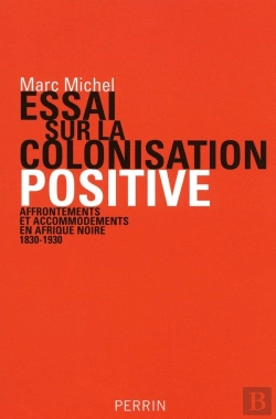 Bertrand.pt - Essai Sur La Colonisation Positive Affrontements Et Accommodements En Afrique Noire, 1830-1930