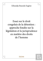 Essai Sur Le Droit Congolais De La Detention : Approche Fondee Sur La Legislation Et La Jurisprudenc