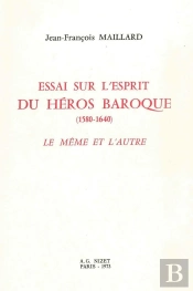 Essai Sur L'Esprit Du Héros Baroque (1580-1640) : Le Même Et L'Autre
