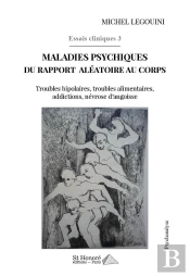 Essais Cliniques T.3 : Maladies Psychiques Du Rapport Aléatoire Au Corps ; Troubles Bipolaires, Troubles Alimentaires, Addictions, Névrose D'Angoisse
