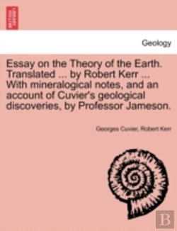 Bertrand.pt - Essay On The Theory Of The Earth. Translated ... By Robert Kerr ... With Mineralogical Notes, And An Account Of Cuvier'S Geological Discoveries, By Professor Jameson.