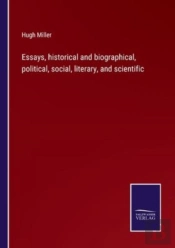 Essays, Historical And Biographical, Political, Social, Literary, And Scientific