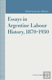 Essays In Argentine Labour History, 1870-1930