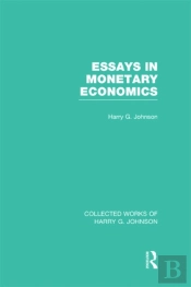 Essays In Monetary Economics (Collected Works Of Harry Johnson)