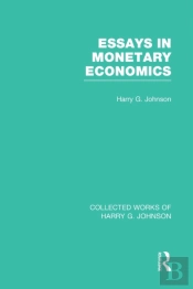 Essays In Monetary Economics (Collected Works Of Harry Johnson)