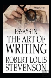 Essays In The Art Of Writing (Annotated)