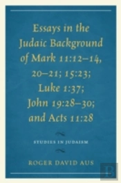 Essays In The Judaic Background Of Mark 11:12â€“14, 20â€“21; 15:23; Luke 1:37; John 19:28â€“30; And Acts 11:28