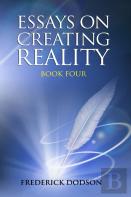 Essays On Creating Reality - Book 4