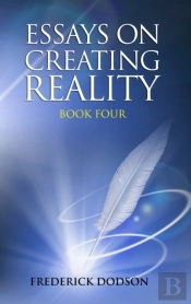 Essays On Creating Reality - Book 4