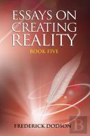 Essays On Creating Reality - Book 5
