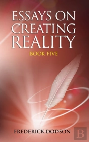 Essays On Creating Reality - Book 5