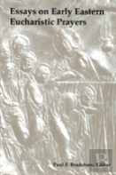 Essays On Early Eastern Eucharistic Prayers