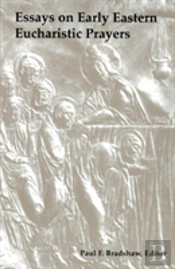 Essays On Early Eastern Eucharistic Prayers