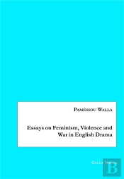 Essays On Feminism, Violence And War In English Drama