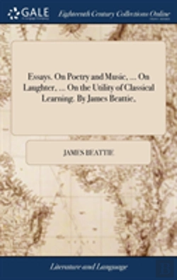 Bertrand.pt - Essays. On Poetry And Music, ... On Laughter, ... On The Utility Of Classical Learning. By James Beattie,