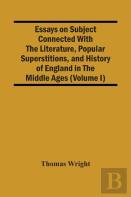Essays On Subject Connected With The Literature, Popular Superstitions, And History Of England In The Middle Ages (Volume I)