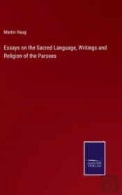 Essays On The Sacred Language, Writings And Religion Of The Parsees
