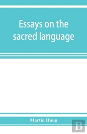 Essays On The Sacred Language, Writings, And Religion Of The Parsis
