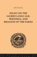 Essays On The Sacred Language, Writings, And Religion Of The Parsis