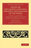 Essays On The Sacred Language, Writings And Religion Of The Parsis