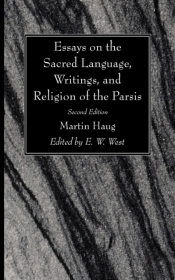 Essays On The Sacred Language, Writings, And Religion Of The Parsis, Second Edition