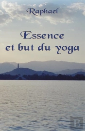 Essence Et But Du Yoga ; Les Sentiers Initiatiques Vers Le Transcendant