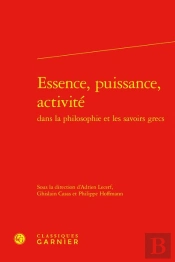 Essence, Puissance, Activité Dans La Philosophie Et Les Savoirs Grecs