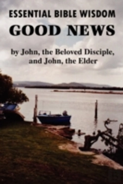 Bertrand.pt - Essential Bible Wisdom: Good News By John, The Beloved Disciple, And John, The Elder