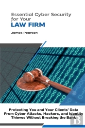 Essential Cyber Security For  Your Law Firm: Protecting You And Your Clients' Data From Cyber Attacks, Hackers, And Identity Thieves Without Breaking The Bank