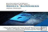 Essential Cyber Security For Your Small Business: How To Protect Your Small Business From Cyber Attacks, Hackers, And Identity Thieves Without Breaking The Bank