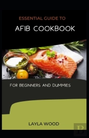 Essential Guide To Afib Cookbook For Beginners And Dummies