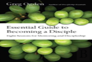 Essential Guide To Becoming A Disciple Â€“ Eight Sessions For Mentoring And Discipleship