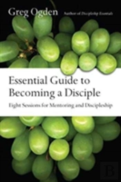 Essential Guide To Becoming A Disciple Â€“ Eight Sessions For Mentoring And Discipleship