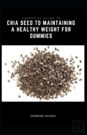 Essential Guide To Chia Seed To Maintaining A Healthy Weight For Dummies