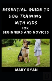 Essential Guide To Dog Traninig With Kids For Beginners And Novices