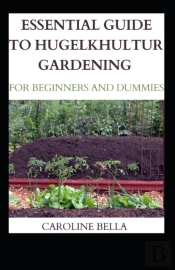 Essential Guide To Hugelkhultur Gardening For Beginners And Dummies