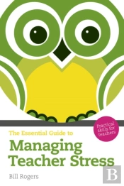 Essential Guide To Managing Teacher Stress, The