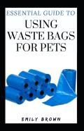 Essential Guide To Using Waste Bags For Pets