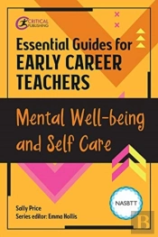 Essential Guides For Early Career Teachers: Mental Well-Being And Self-Care