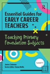 Essential Guides For Early Career Teachers: Teaching Primary Foundation Subjects