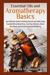 Essential Oils And Aromatherapy Basics: