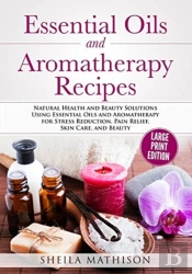 Essential Oils And Aromatherapy Recipes Large Print Edition