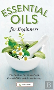Essential Oils For Beginners: The Guide
