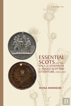 Bertrand.pt - Essential Scots And The Idea Of Unionism In Anglo-Scottish Literature, 1603-1832