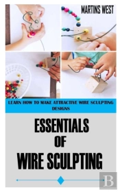 Essentials Of Wire Sculpting