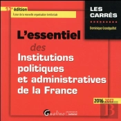 Essentiel Des Institutions Politiques Et Administratives De La France 2016-2017, 13eme Ed. (L')