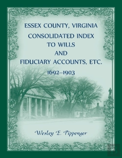 Bertrand.pt - Essex County, Virginia Consolidated Index To Wills And Fiduciary Accounts, Etc., 1692-1903